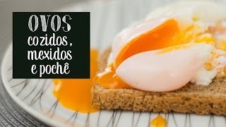 Como fazer ovos cozidos, mexidos e pochê - O Chef e a Chata