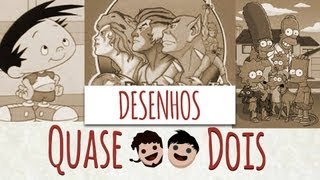 QUASE DOIS #4 - DESENHOS ANIMADOS