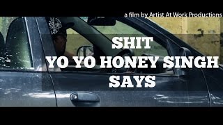 Shit Yo Yo Honey Singh Says | Artist At Work Productions-AAW