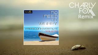 Vasscon & Overmute Ft. Yalena - No Need To Worry (Charly H. Fox Remix)