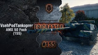 Превью: EpicBattle #155: VsehPodTankopress / AMX 50 Foch (155)