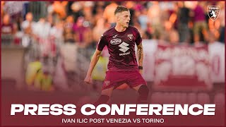 VENEZIA-TORINO | PRESS CONFERENCE ILIC 🎙️?