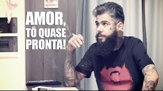 Amor, tô quase pronta