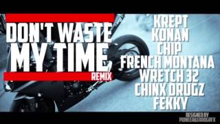 Krept & Konan - Dont Waste My Time (REMIX) FT Chip, French Montana, Wretch 32, Chinx Drugz & Fekky