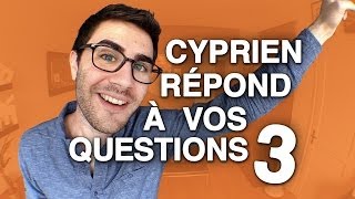 Cyprien répond à vos questions 3 !