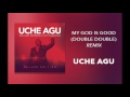 uche agu - my god is good double doubl