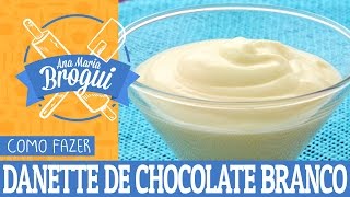 Ana Maria Brogui #111 - Como fazer Danette de Chocolate Branco