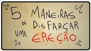 5 MANEIRAS DE DISFARÇAR UMA EREÇÃO