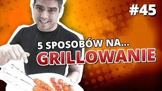 5 sposobów na... GRILLOWANIE