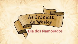 As Cronicas de Wesley Dia dos Namorados