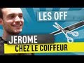 Jerome chez le coiffeur - Les Off