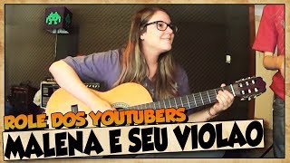 Role dos Youtubers #2 - MALENA E SEU VIOLÃO!