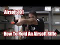 AIRSOFT 101: How To Hold Your Airsoft Rifle!