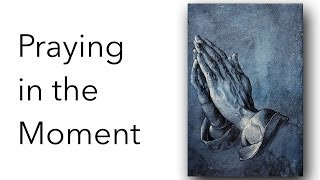 Praying in the Moment width=