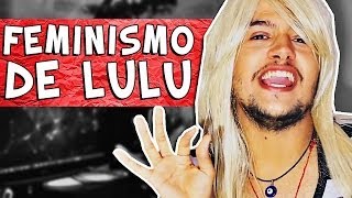 FEMINISMO DE LULU É ROLA