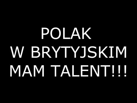 POLAK W BRYTYJSKIM MAM TALENT!!!
