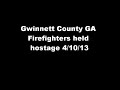 Gwinnett County GA Firefighters taken hostage Audio 4/10/13