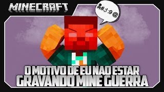 MINECRAFT GUERRA: O MOTIVO DE EU NAO ESTAR GRAVANDO!!!