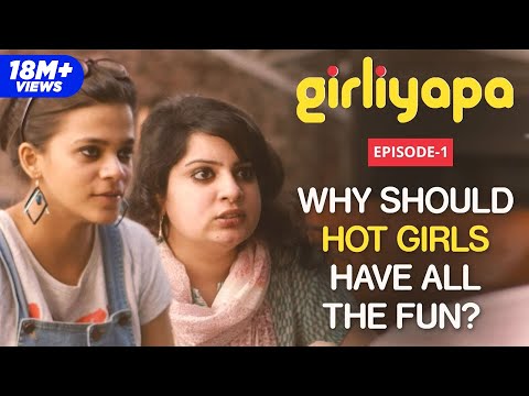 Girliyapa EP 01 | Why Should Hot Girls Have All The Fun? feat. Mallika Dua & Srishti Srivastava