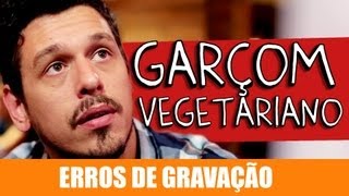 ERROS DE GRAVAÇÃO - GARÇOM VEGETARIANO