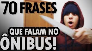 70 FRASES QUE FALAM NO ÔNIBUS