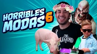 ¡HORRIBLES MODAS 6!