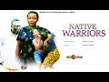 Native Warriors 1 - (2014) Nigeria Nollywood Movie