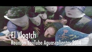 El Vlogtch; Reunión YouTube Aguascalientes 2014