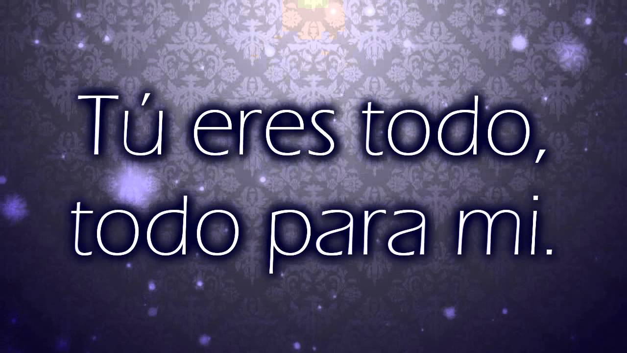LETRA DE ERES TODO LO QUE letra de eres todo lo que: