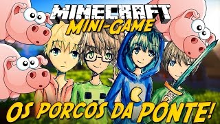 Minecraft: OS PORCOS DA PONTE! (Mini-Game)