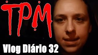 TPM - Vlog Diário 32