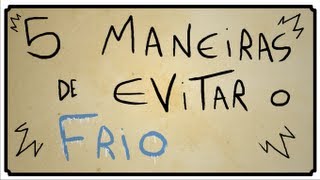 5 MANEIRAS DE EVITAR O FRIO