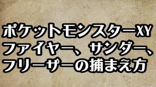 ポケモンXY　ファイヤー、サンダー、フリーザーの捕まえ方　　入手場所　攻略　裏技　ポケットモンスターXY