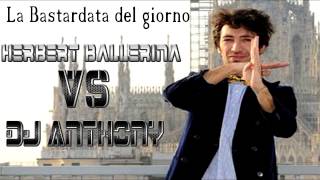 La Bastardata del giorno- Herbert Ballerina Vs Dj Anthony