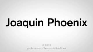 How to Pronounce Joaquin Phoenix