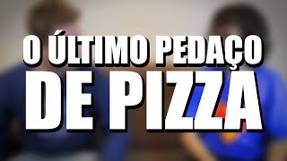 O ÚLTIMO PEDAÇO DE PIZZA