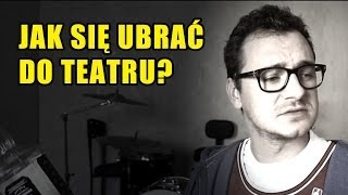 Niekryty Krytyk ocenia: Jak się ubrać do teatru?