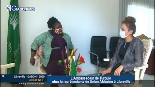 GABON /AUDIENCE : L’Ambassadeur de Turquie chez la Représentante de l’Union Africaine à Libreville