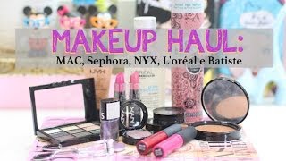 Makeup Haul: Sephora, NYX, MAC, L'oréal e Batiste