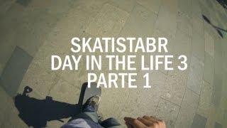 Day in The Life 3 - Parte 1/2 - SkatistaBR