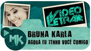 Bruna Karla - Agora Eu Tenho Você Comigo - Vídeo da LETRA Oficial HD MK Music (VideoLETRA®)