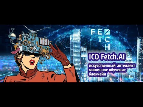 Обзор ICO Fetch AI: блокчейн + ИИ + машинное обучение