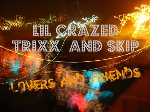 Lovers and Friends - Lil Crazed, Trixx, and Skip [lyrics] - YouTube