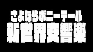 さよならポニーテール　『新世界交響楽』