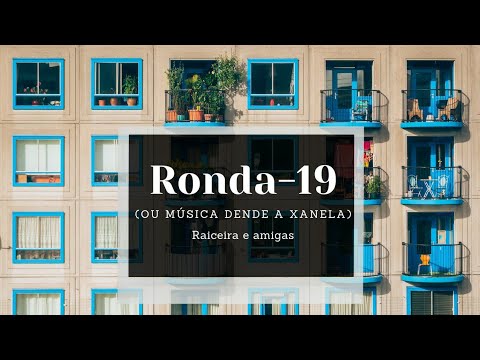 Raiceira e Amigas - Ronda-19 (ou música dende a xanela) 