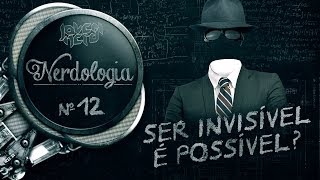 SER INVISÍVEL É POSSÍVEL? - Nerdologia 12