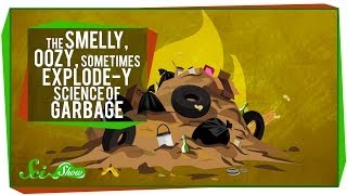 The Smelly, Oozy, Sometimes Explode-y Science of Garbage