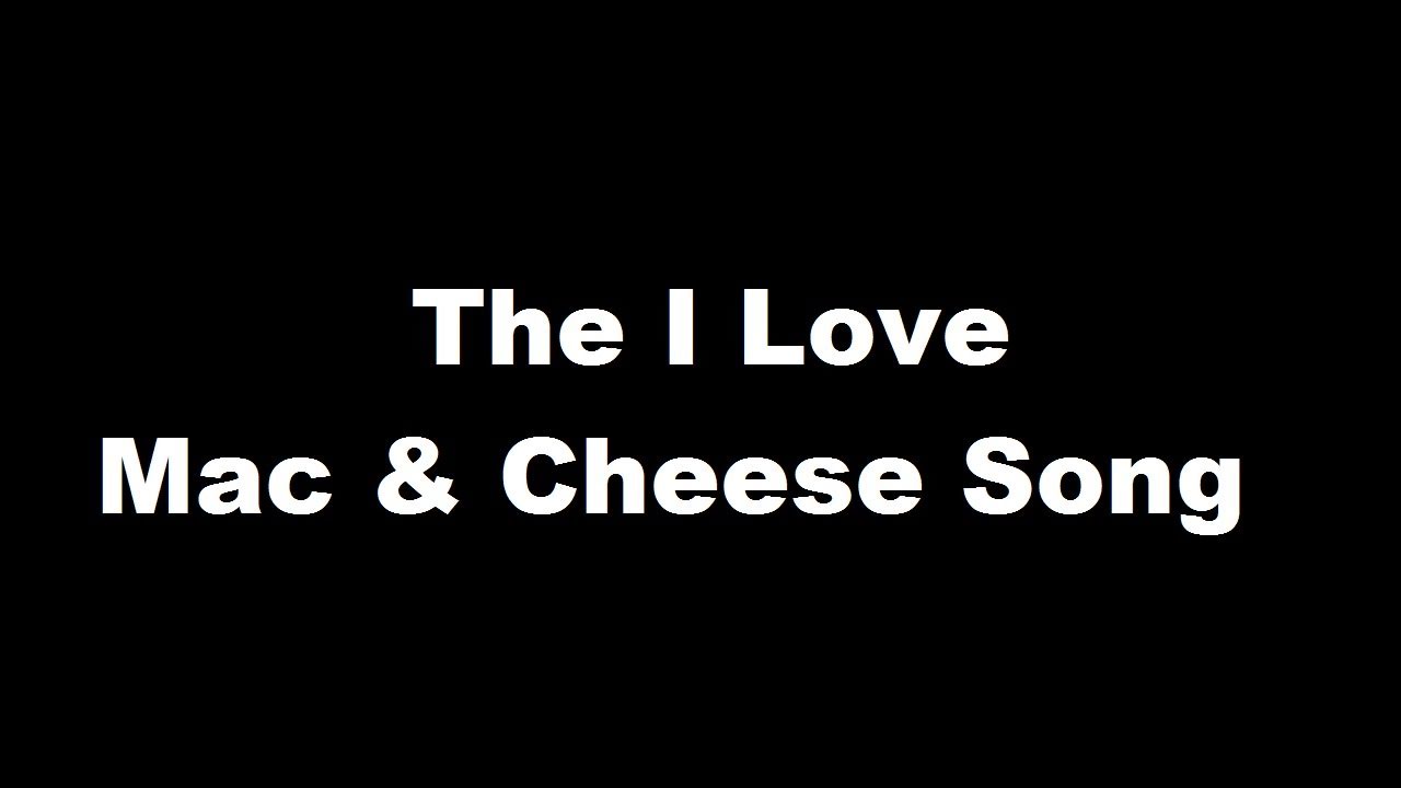 The I Love Mac and Cheese Song YouTube