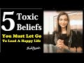 5 Toxic Beliefs You Must Let Go To Lead A Happy Life: @ShubiHusain