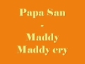 papa san   maddy maddy cry